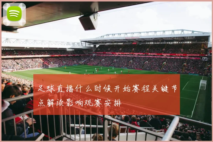 足球直播什么时候开始赛程关键节点解读影响观赛安排