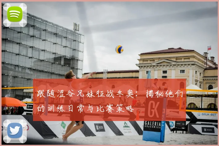 跟随涩谷兄妹征战冬奥:揭秘他们的训练日常与比赛策略